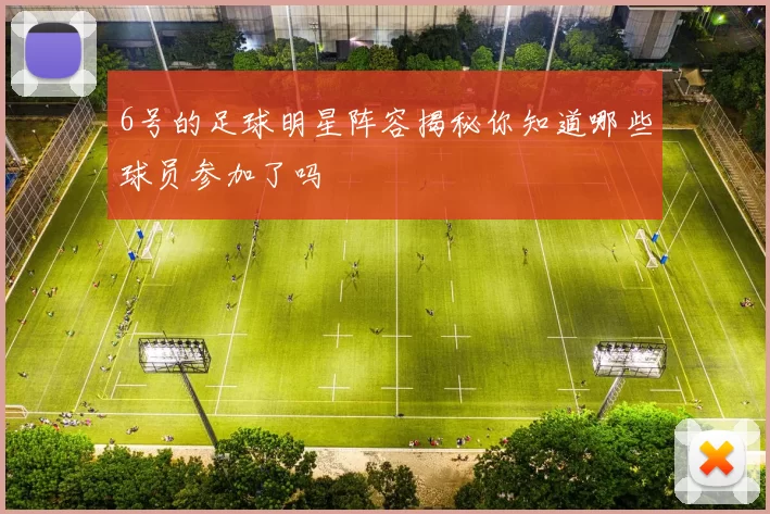 6号的足球明星阵容揭秘你知道哪些球员参加了吗