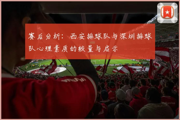 赛后分析：西安排球队与深圳排球队心理素质的较量与启示