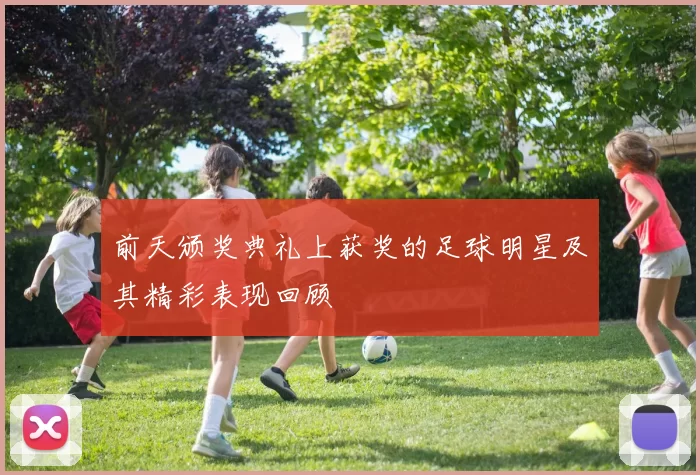 前天颁奖典礼上获奖的足球明星及其精彩表现回顾