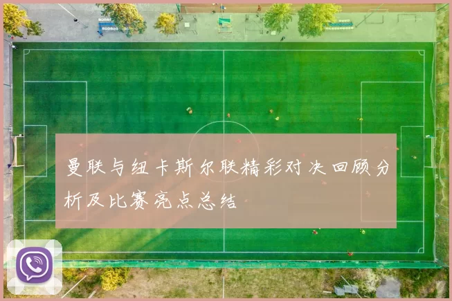 曼联与纽卡斯尔联精彩对决回顾分析及比赛亮点总结