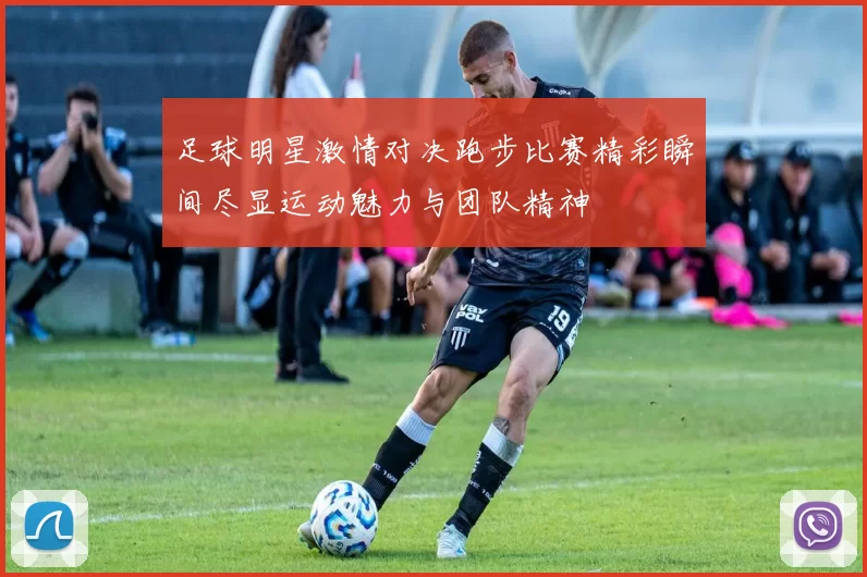 足球明星激情对决跑步比赛精彩瞬间尽显运动魅力与团队精神