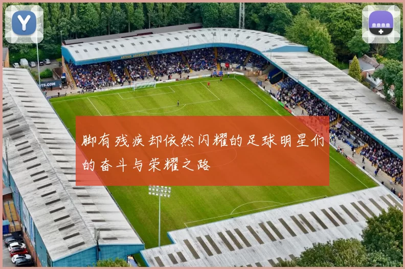 脚有残疾却依然闪耀的足球明星们的奋斗与荣耀之路