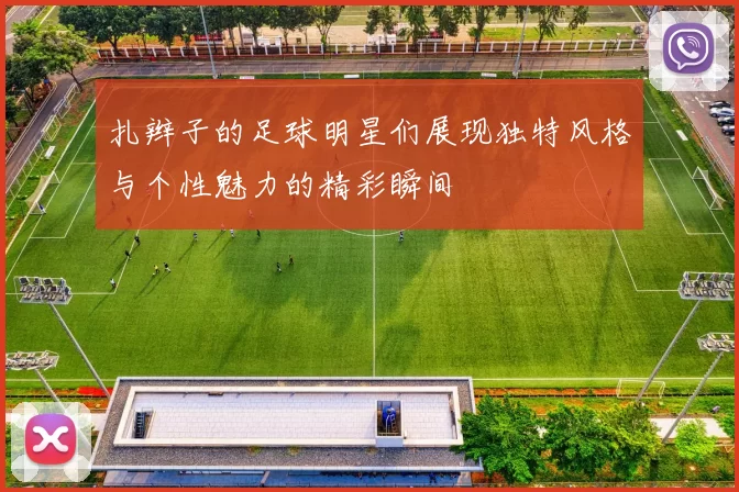 扎辫子的足球明星们展现独特风格与个性魅力的精彩瞬间