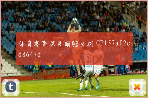 体育赛事深度前瞻分析 CP157af2cd8647d